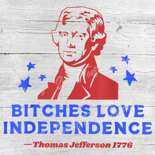 Bitches Love Independence Thomas Jefferson 4th of July Sublimation Transfer