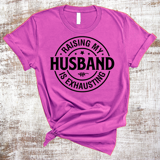 Raising My Husband Is Exhausting Funny Sarcastic Shirt