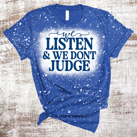 We Listen and We Don't Judge Funny Sarcastic Bleached Tee
